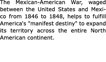 The Mexican-American War, waged between the United States and Mexico from 1846 to 1848, helps to fulfill America's \“...