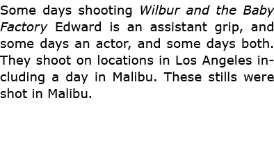 Some days shooting ﻿﻿Wilbur and the Baby Factory Edward is an assistant grip, and some days an actor, and some days b...