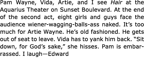 Pam Wayne, Vida, Artie, and I see ﻿Hair at the ﻿Aquarius Theater on ﻿Sunset Boulevard. At the end of the second act, ...