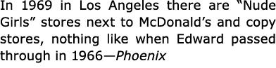 In 1969 in ﻿Los Angeles there are “Nude Girls” stores next to McDonald’s and copy stores, nothing like when Edward pa...