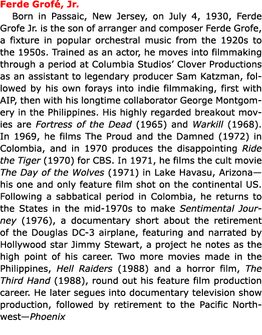 ﻿Ferde Grof , Jr. Born in Passaic, New Jersey, on July 4, 1930, Ferde Grofe Jr. is the son of arranger and composer ...