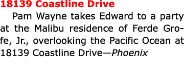 18139 Coastline Drive ﻿Pam Wayne takes Edward to a party at the ﻿Malibu residence of Ferde Grofe, Jr., overlooking t...