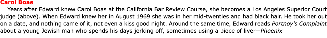 Carol Boas Years after Edward knew ﻿Carol Boas at the ﻿﻿California Bar Review Course, she becomes a ﻿﻿Los Angeles Su...