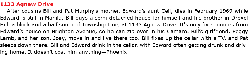1133 ﻿﻿Agnew Drive After cousins Bill and Pat Murphy’s mother, Edward’s aunt Ceil, dies in February 1969 while Edwar...