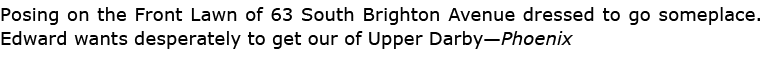 Posing on the Front Lawn of ﻿63 South Brighton Avenue dressed to go someplace. Edward wants desperately to get our of...