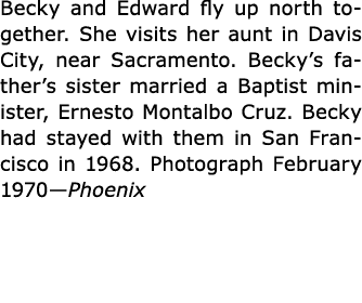 Becky and Edward fly up north together. She visits her aunt in ﻿Davis City, near ﻿Sacramento. ﻿Becky’s father’s siste...