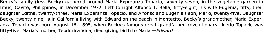 Becky’s family (less ﻿Becky) gathered around Maria Experanza Topacio, seventy-seven, in the vegetable garden in Imus...