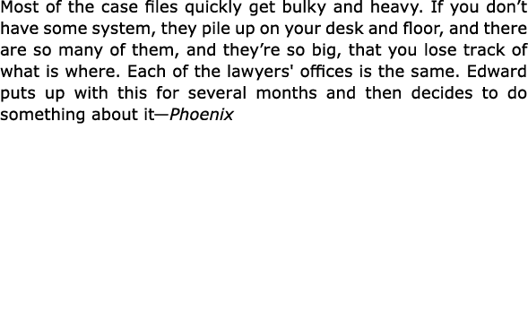 Most of the case files quickly get bulky and heavy. If you don’t have some system, they pile up on your desk and floo...