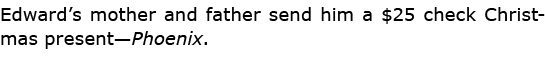 Edward’s mother and father send him a $25 check Christmas present—Phoenix. 