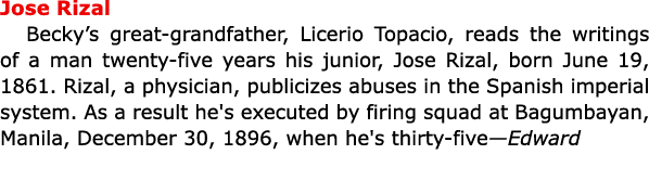 Jose Rizal ﻿Becky’s great-grandfather, Licerio Topacio, reads the writings of a man twenty-five years his junior, ﻿J...