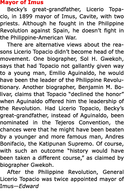 Mayor of Imus ﻿Becky’s great-grandfather, Licerio Topacio, in 1899 mayor of Imus, ﻿Cavite, with two priests. Although...