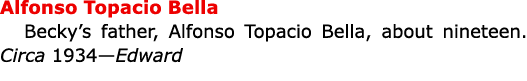 Alfonso Topacio Bella ﻿Becky’s father, Alfonso Topacio Bella, about nineteen. Circa 1934—Edward