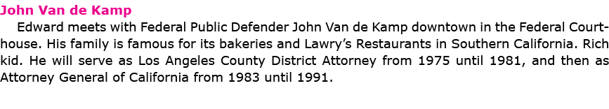 ﻿John Van de Kamp Edward meets with ﻿Federal Public Defender ﻿﻿John Van de Kamp downtown in the Federal Courthouse. ...