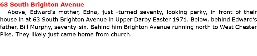 63 South Brighton Avenue Above, Edward’s mother, Edna, just turned seventy, looking perky, in front of their house i...