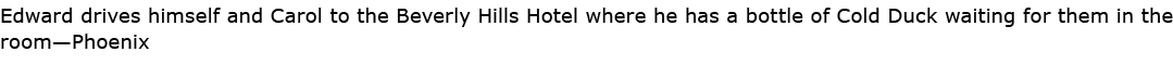 Edward drives himself and Carol to the ﻿﻿Beverly Hills Hotel where he has a bottle of ﻿Cold Duck waiting for them in ...