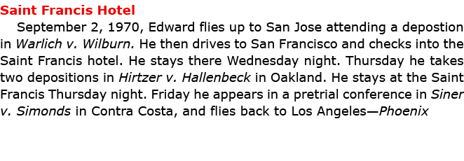 Saint Francis Hotel September 2, 1970, Edward flies up to ﻿San Jose attending a depostion in ﻿Warlich v. Wilburn. He...