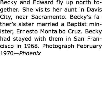 Becky and Edward fly up north together. She visits her aunt in ﻿Davis City, near ﻿Sacramento. ﻿Becky’s father’s siste...