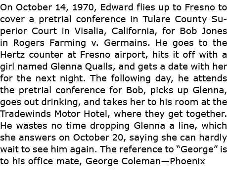On October 14, 1970, Edward flies up to Fresno to cover a pretrial conference in Tulare County Superior Court in Visa...