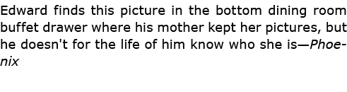 Edward finds this picture in the bottom dining room buffet drawer where his mother kept her pictures, but he doesn't ...