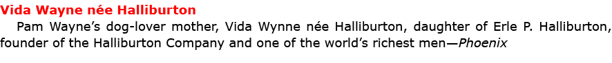 Vida Wayne n e Halliburton ﻿Pam Wayne’s dog-lover mother, ﻿Vida Wynne n e Halliburton, daughter of ﻿Erle P. Hallibur...