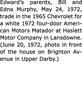 Edward’s parents, Bill and Edna Murphy, May 24, 1972, trade in the 1965 Chevrolet for a white 1972 four door ﻿America...