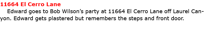 11664 El Cerro Lane Edward goes to Bob Wilson’s party at ﻿11664 El Cerro Lane off Laurel Canyon. Edward gets plaster...