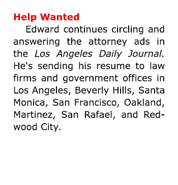 Help Wanted Edward continues circling and answering the attorney ads in the ﻿Los Angeles Daily Journal. He's sending ...