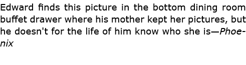 Edward finds this picture in the bottom dining room buffet drawer where his mother kept her pictures, but he doesn't ...