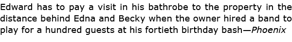 Edward has to pay a visit in his bathrobe to the property in the distance behind Edna and Becky when the owner hired ...