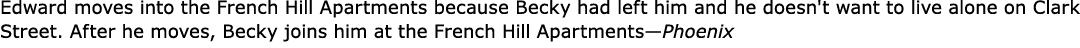Edward moves into the ﻿French Hill Apartments because Becky had left him and he doesn't want to live alone on ﻿Clark ...