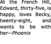 At the French Hill, Edward, thirty-five, is happy, loves Becky, twenty-eight, and wants to be with her—Phoenix 