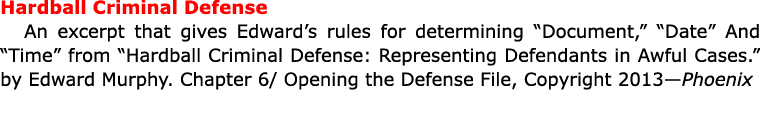 Hardball Criminal Defense An excerpt that gives Edward’s rules for determining “Document,” “Date” And “Time” from “Ha...