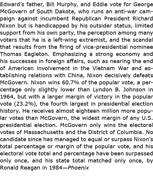 Edward’s father, Bill Murphy, and Eddie vote for George McGovern of South Dakota, who runs an anti war campaign again...