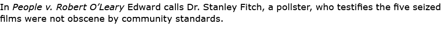 In ﻿People v. Robert O’Leary Edward calls Dr. ﻿Stanley Fitch, a pollster, who testifies the five seized films were no...