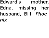 Edward's mother, Edna, missing her husband, Bill—Phoenix