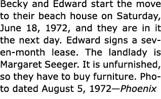 Becky and Edward start the move to their beach house on Saturday, June 18, 1972, and they are in it the next day. Edw...