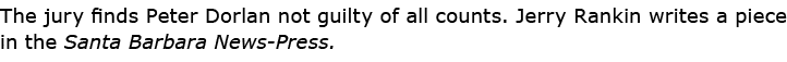 The jury finds ﻿Peter Dorlan not guilty of all counts. ﻿Jerry Rankin writes a piece in the ﻿Santa Barbara News Press.