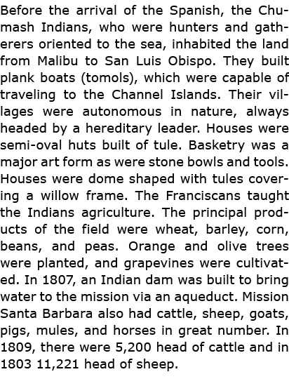Before the arrival of the Spanish, the Chumash Indians, who were hunters and gatherers oriented to the sea, inhabited...