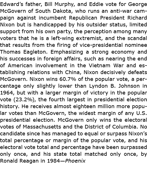 Edward’s father, Bill Murphy, and Eddie vote for George McGovern of South Dakota, who runs an anti-war campaign again...