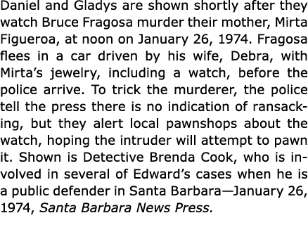 Daniel and Gladys are shown shortly after they watch Bruce Fragosa murder their mother, ﻿Mirta Figueroa, at noon on J...