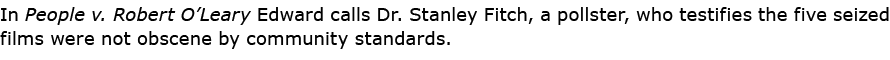 In ﻿People v. Robert O’Leary Edward calls Dr. ﻿Stanley Fitch, a pollster, who testifies the five seized films were no...