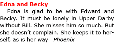 Edna and Becky Edna is glad to be with Edward and Becky. It must be lonely in Upper Darby without Bill. She misses hi...