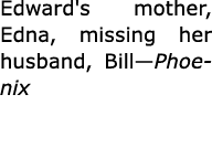 Edward's mother, Edna, missing her husband, Bill—Phoenix