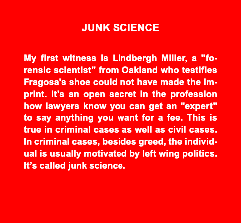 Junk science My first witness is ﻿Lindbergh Miller, a \“forensic scientist\" from ﻿Oakland who testifies Fragosa's sh...