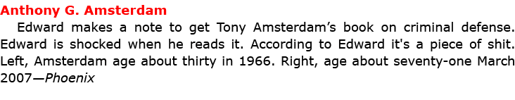 Anthony G. Amsterdam Edward makes a note to get ﻿Tony Amsterdam’s book on criminal defense. Edward is shocked when h...