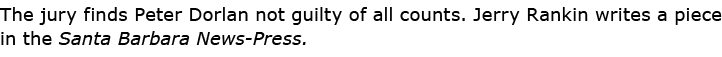The jury finds ﻿Peter Dorlan not guilty of all counts. ﻿Jerry Rankin writes a piece in the ﻿Santa Barbara News-Press.