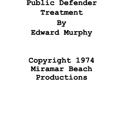 Public Defender Treatment By Edward Murphy Copyright 1974 Miramar Beach Productions