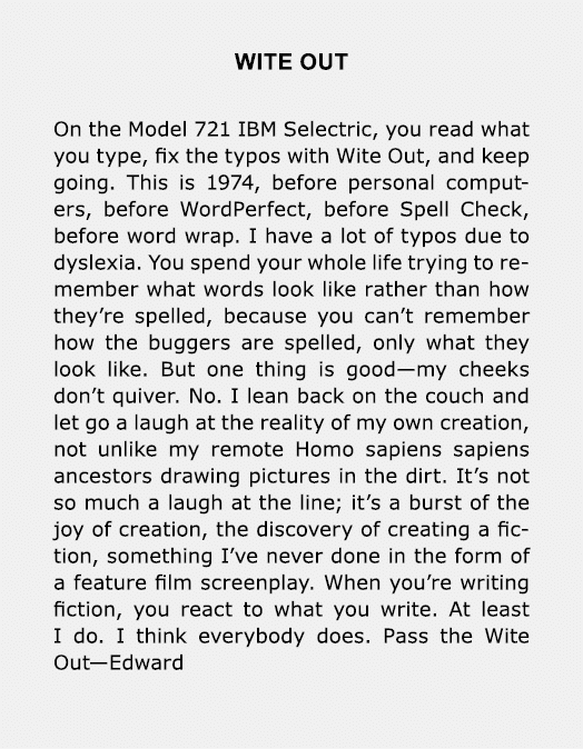 WITE OUT On the Model 721 IBM Selectric, you read what you type, fix the typos with Wite Out, and keep going. This is...