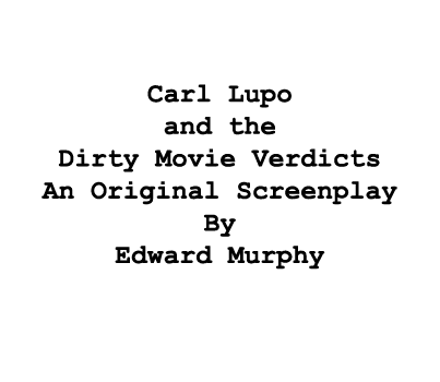  Carl Lupo and the Dirty Movie Verdicts An Original Screenplay By Edward Murphy