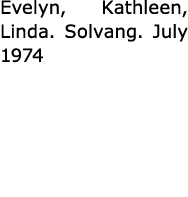 Evelyn, Kathleen, Linda. ﻿Solvang. July 1974